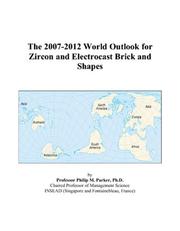Cover of: The 2007-2012 World Outlook for Zircon and Electrocast Brick and Shapes | Philip M. Parker