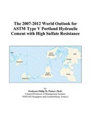 Cover of: The 2007-2012 World Outlook for ASTM Type V Portland Hydraulic Cement with High Sulfate Resistance | Philip M. Parker