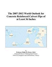 Cover of: The 2007-2012 World Outlook for Concrete Reinforced Culvert Pipe of at Least 36 Inches | Philip M. Parker