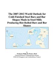 The 2007-2012 World Outlook for Cold-Finished Steel Bars and Bar Shapes Made in Steel Mills Producing Hot-Rolled Bars and Bar Shapes