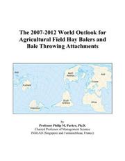 Cover of: The 2007-2012 World Outlook for Agricultural Field Hay Balers and Bale Throwing Attachments | Philip M. Parker