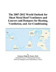 Cover of: The 2007-2012 World Outlook for Sheet Metal Roof Ventilators and Louvers and Dampers for Heating, Ventilation, and Air-Conditioning | Philip M. Parker