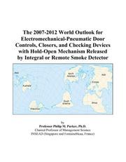 Cover of: The 2007-2012 World Outlook for Electromechanical-Pneumatic Door Controls, Closers, and Checking Devices with Hold-Open Mechanism Released by Integral or Remote Smoke Detector | Philip M. Parker