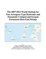 Cover of: The 2007-2012 World Outlook for Non-Aerospace-Type Hydraulic and Pneumatic Crimped and Swaged Permanent Hose End Fittings | Philip M. Parker
