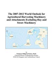 Cover of: The 2007-2012 World Outlook for Agricultural Harvesting Machinery and Attachments Excluding Hay and Straw Machinery | Philip M. Parker