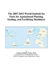 Cover of: The 2007-2012 World Outlook for Parts for Agricultural Planting, Seeding, and Fertilizing Machinery | Philip M. Parker
