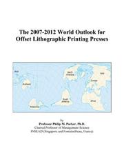 Cover of: The 2007-2012 World Outlook for Offset Lithographic Printing Presses | Philip M. Parker