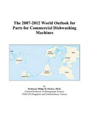 Cover of: The 2007-2012 World Outlook for Parts for Commercial Dishwashing Machines | Philip M. Parker