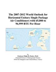 Cover of: The 2007-2012 World Outlook for Horizontal Unitary Single Package Air Conditioners with 65,000 to 96,999 BTU Per Hour | Philip M. Parker