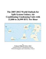 Cover of: The 2007-2012 World Outlook for Split System Unitary Air Conditioning Condensing Units with 22,000 to 26,999 BTU Per Hour | Philip M. Parker