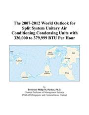 Cover of: The 2007-2012 World Outlook for Split System Unitary Air Conditioning Condensing Units with 320,000 to 379,999 BTU Per Hour | Philip M. Parker