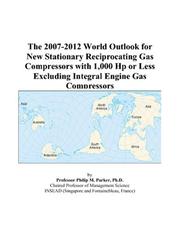 Cover of: The 2007-2012 World Outlook for New Stationary Reciprocating Gas Compressors with 1,000 Hp or Less Excluding Integral Engine Gas Compressors | Philip M. Parker