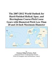 Cover of: The 2007-2012 World Outlook for Hard-Finished Helical, Spur, and Herringbone Coarse-Pitch Loose Gears with Diametral Pitch Less Than 20 and 24-Inch Maximum Diameter | Philip M. Parker