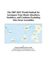 Cover of: The 2007-2012 World Outlook for Aerospace-Type Shock Absorbers, Snubbers, and Cushions Excluding Oleo Strut Assemblies | Philip M. Parker