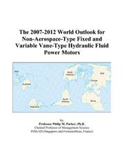 Cover of: The 2007-2012 World Outlook for Non-Aerospace-Type Fixed and Variable Vane-Type Hydraulic Fluid Power Motors | Philip M. Parker