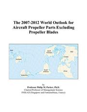 Cover of: The 2007-2012 World Outlook for Aircraft Propeller Parts Excluding Propeller Blades | Philip M. Parker