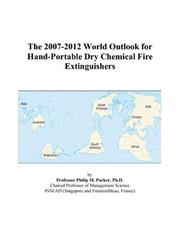 Cover of: The 2007-2012 World Outlook for Hand-Portable Dry Chemical Fire Extinguishers | Philip M. Parker