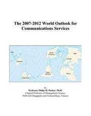 Cover of: The 2007-2012 World Outlook for Communications Services | Philip M. Parker