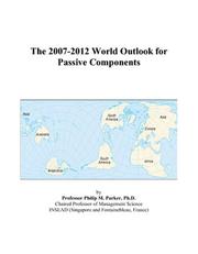 Cover of: The 2007-2012 World Outlook for Passive Components | Philip M. Parker