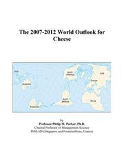 Cover of: The 2007-2012 World Outlook for Cheese | Philip M. Parker