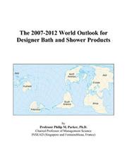 Cover of: The 2007-2012 World Outlook for Designer Bath and Shower Products | Philip M. Parker