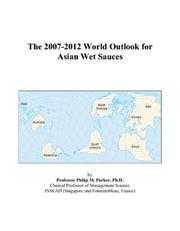 Cover of: The 2007-2012 World Outlook for Asian Wet Sauces | Philip M. Parker