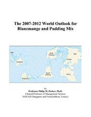 Cover of: The 2007-2012 World Outlook for Blancmange and Pudding Mix | Philip M. Parker