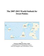 Cover of: The 2007-2012 World Outlook for Sweet Pickles | Philip M. Parker