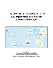 Cover of: The 2007-2012 World Outlook for Red Square Ready-To-Drink Alcoholic Beverages | Philip M. Parker