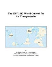 Cover of: The 2007-2012 World Outlook for Air Transportation | Philip M. Parker