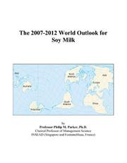 Cover of: The 2007-2012 World Outlook for Soy Milk | Philip M. Parker