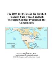 Cover of: The 2007-2012 Outlook for Finished Filament Yarn Thread and Silk Excluding Cordage Products in the United States | Philip M. Parker