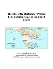 Cover of: The 2007-2012 Outlook for Pressed Felts Excluding Hats in the United States | Philip M. Parker