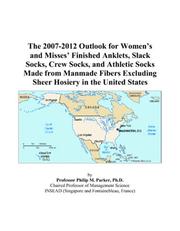 Cover of: The 2007-2012 Outlook for Womens and Misses Finished Anklets, Slack Socks, Crew Socks, and Athletic Socks Made from Manmade Fibers Excluding Sheer Hosiery in the United States | Philip M. Parker