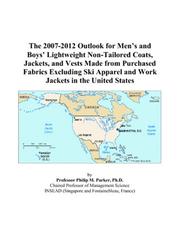 Cover of: The 2007-2012 Outlook for Mens and Boys Lightweight Non-Tailored Coats, Jackets, and Vests Made from Purchased Fabrics Excluding Ski Apparel and Work Jackets in the United States | Philip M. Parker