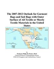 Cover of: The 2007-2012 Outlook for Garment Bags and Suit Bags with Outer Surface of All Textile or Mostly Textile Materials in the United States | Philip M. Parker