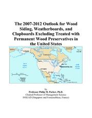 Cover of: The 2007-2012 Outlook for Wood Siding, Weatherboards, and Clapboards Excluding Treated with Permanent Wood Preservatives in the United States | Philip M. Parker
