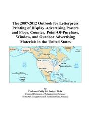 Cover of: The 2007-2012 Outlook for Letterpress Printing of Display Advertising Posters and Floor, Counter, Point-Of-Purchase, Window, and Outdoor Advertising Materials in the United States | Philip M. Parker