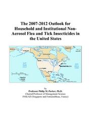 Cover of: The 2007-2012 Outlook for Household and Institutional Non-Aerosol Flea and Tick Insecticides in the United States | Philip M. Parker