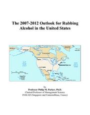 Cover of: The 2007-2012 Outlook for Rubbing Alcohol in the United States | Philip M. Parker