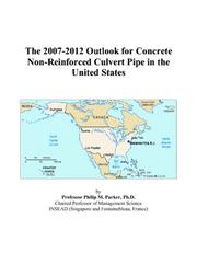 Cover of: The 2007-2012 Outlook for Concrete Non-Reinforced Culvert Pipe in the United States | Philip M. Parker