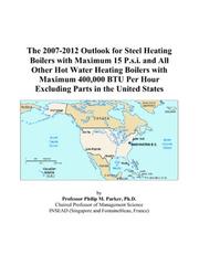 Cover of: The 2007-2012 Outlook for Steel Heating Boilers with Maximum 15 P.s.i. and All Other Hot Water Heating Boilers with Maximum 400,000 BTU Per Hour Excluding Parts in the United States | Philip M. Parker