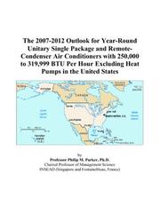 Cover of: The 2007-2012 Outlook for Year-Round Unitary Single Package and Remote-Condenser Air Conditioners with 250,000 to 319,999 BTU Per Hour Excluding Heat Pumps in the United States | Philip M. Parker