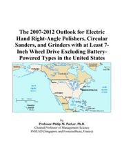 Cover of: The 2007-2012 Outlook for Electric Hand Right-Angle Polishers, Circular Sanders, and Grinders with at Least 7-Inch Wheel Drive Excluding Battery-Powered Types in the United States | Philip M. Parker