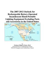 Cover of: The 2007-2012 Outlook for Rechargeable Battery-Operated Incandescent Hand-Portable Lighting Equipment Excluding Parts and Accessories in the United States | Philip M. Parker
