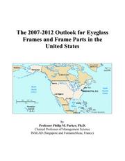 Cover of: The 2007-2012 Outlook for Eyeglass Frames and Frame Parts in the United States | Philip M. Parker