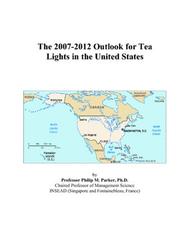Cover of: The 2007-2012 Outlook for Tea Lights in the United States | Philip M. Parker
