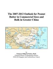 Cover of: The 2007-2012 Outlook for Peanut Butter in Commercial Sizes and Bulk in Greater China | Philip M. Parker