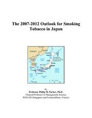 Cover of: The 2007-2012 Outlook for Smoking Tobacco in Japan | Philip M. Parker