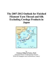 Cover of: The 2007-2012 Outlook for Finished Filament Yarn Thread and Silk Excluding Cordage Products in Japan | Philip M. Parker
